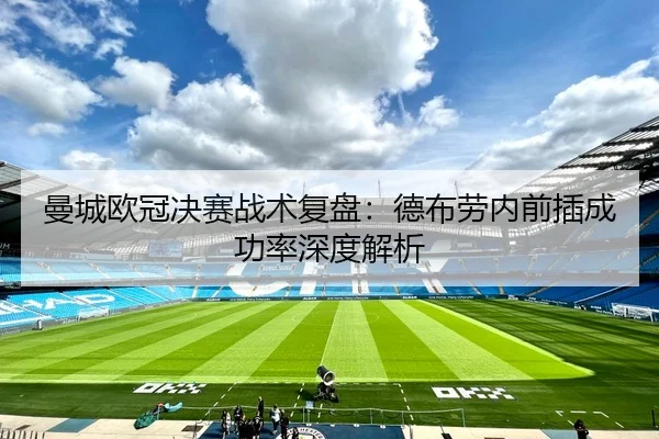 曼城欧冠决赛战术复盘：德布劳内前插成功率深度解析
