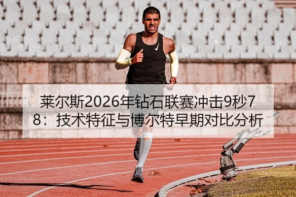 莱尔斯2026年钻石联赛冲击9秒78：技术特征与博尔特早期对比分析